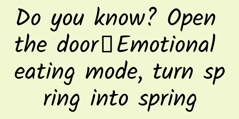 Do you know? Open the door┋Emotional eating mode, turn spring into spring