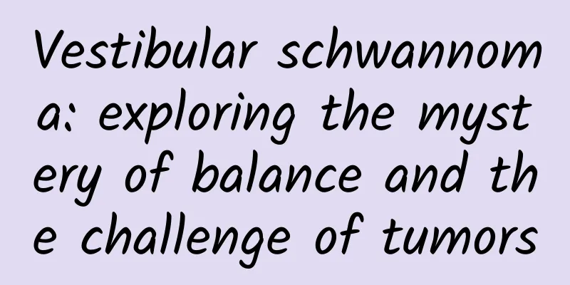 Vestibular schwannoma: exploring the mystery of balance and the challenge of tumors