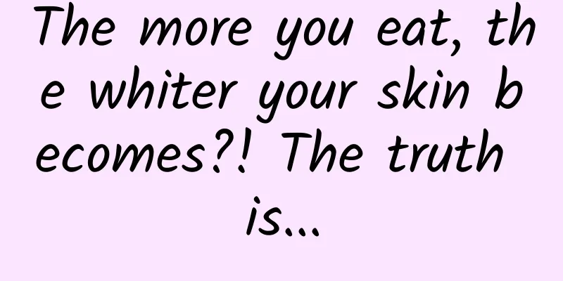 The more you eat, the whiter your skin becomes?! The truth is...