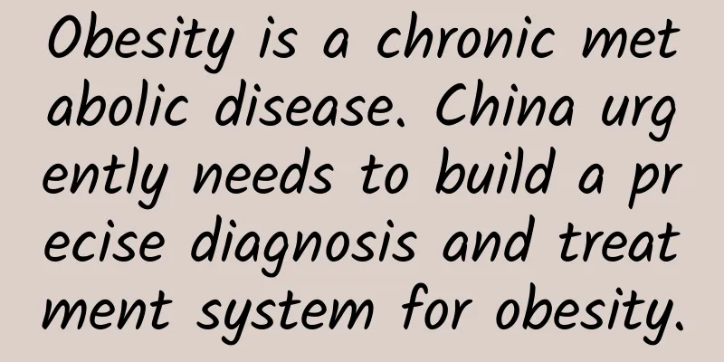 Obesity is a chronic metabolic disease. China urgently needs to build a precise diagnosis and treatment system for obesity.
