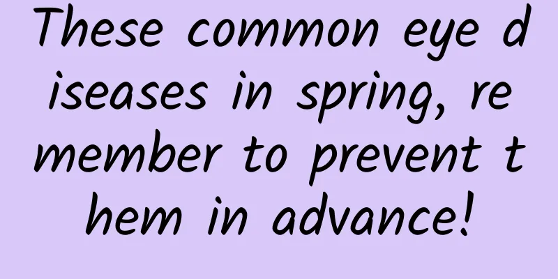 These common eye diseases in spring, remember to prevent them in advance!