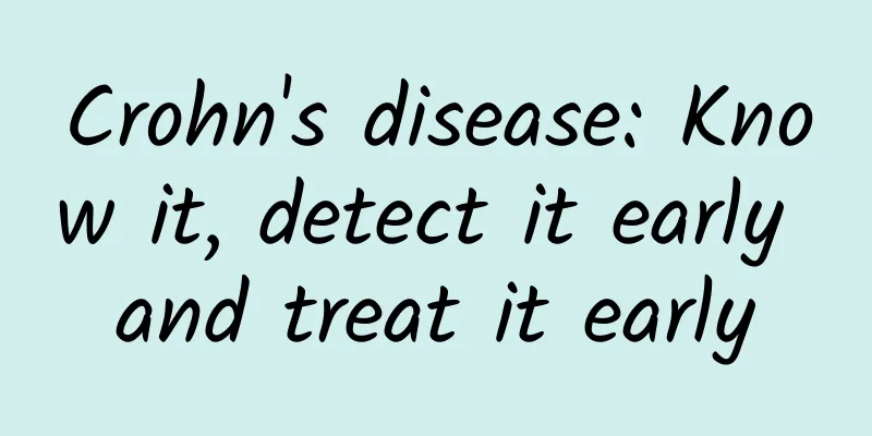 Crohn's disease: Know it, detect it early and treat it early