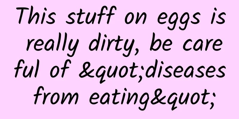 This stuff on eggs is really dirty, be careful of "diseases from eating"