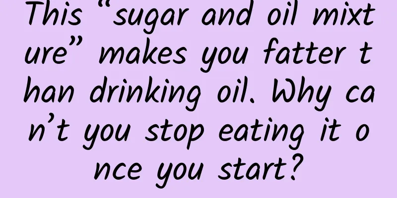 This “sugar and oil mixture” makes you fatter than drinking oil. Why can’t you stop eating it once you start?