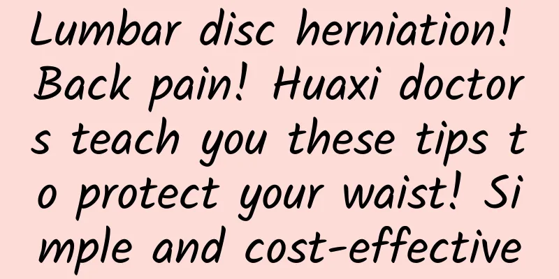 Lumbar disc herniation! Back pain! Huaxi doctors teach you these tips to protect your waist! Simple and cost-effective