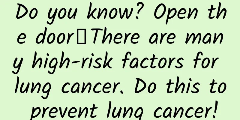 Do you know? Open the door┋There are many high-risk factors for lung cancer. Do this to prevent lung cancer!