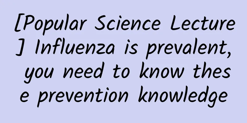 [Popular Science Lecture] Influenza is prevalent, you need to know these prevention knowledge