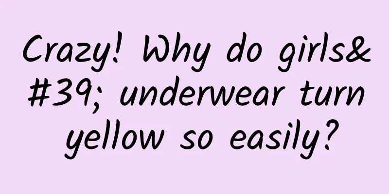 Crazy! Why do girls' underwear turn yellow so easily?