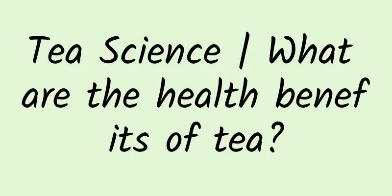 Tea Science | What are the health benefits of tea?