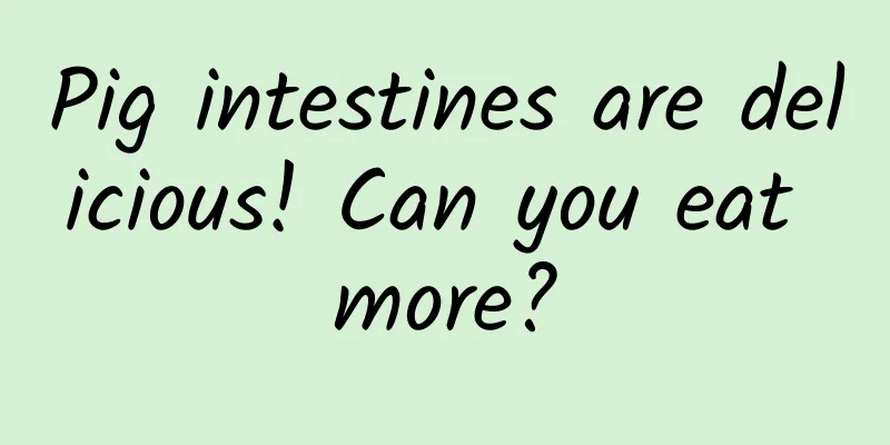 Pig intestines are delicious! Can you eat more?