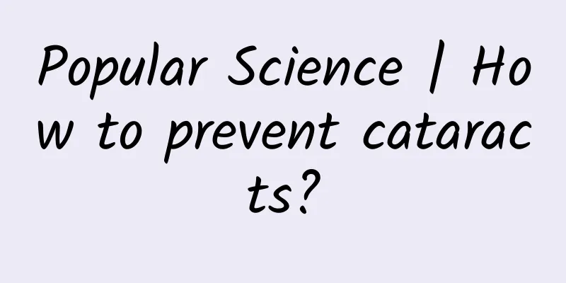 Popular Science | How to prevent cataracts?