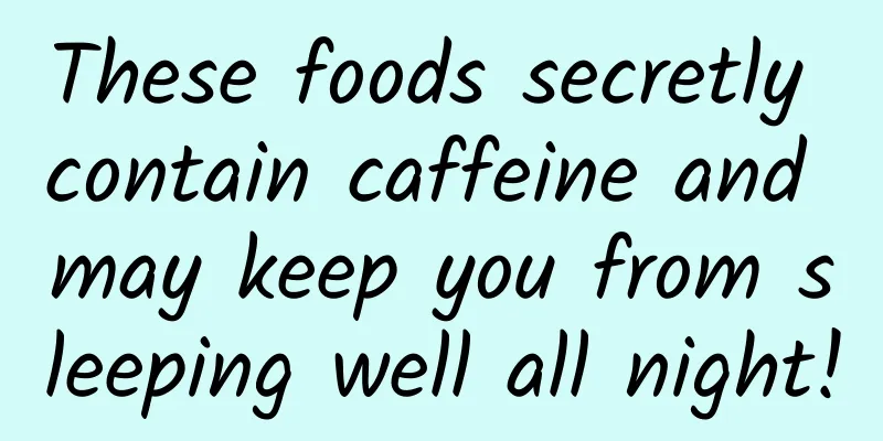 These foods secretly contain caffeine and may keep you from sleeping well all night!
