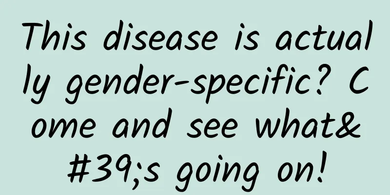 This disease is actually gender-specific? Come and see what's going on!