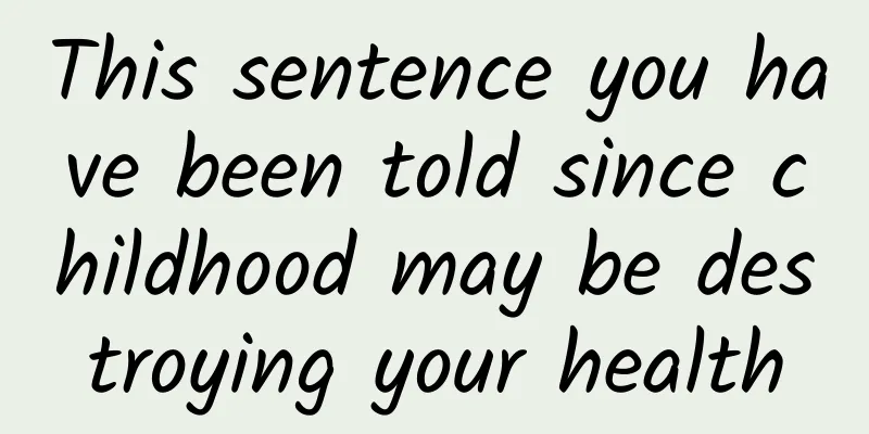 This sentence you have been told since childhood may be destroying your health