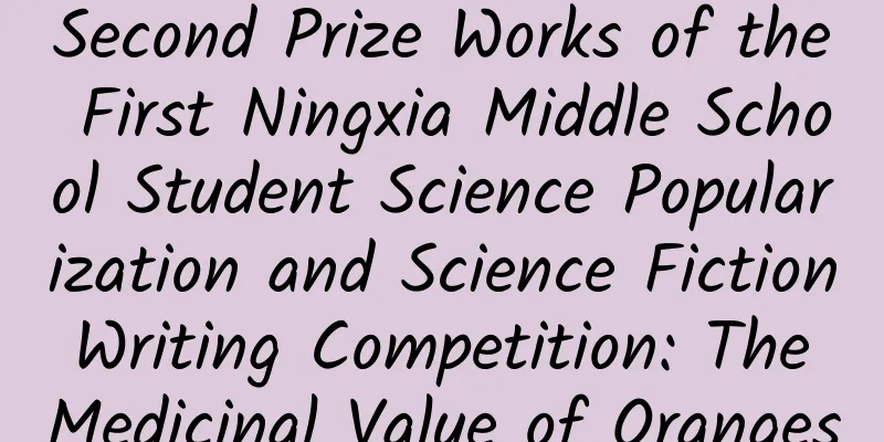 Second Prize Works of the First Ningxia Middle School Student Science Popularization and Science Fiction Writing Competition: The Medicinal Value of Oranges