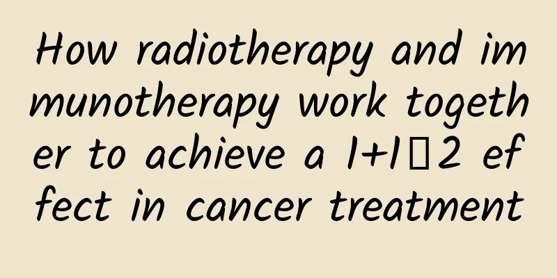 How radiotherapy and immunotherapy work together to achieve a 1+1＞2 effect in cancer treatment