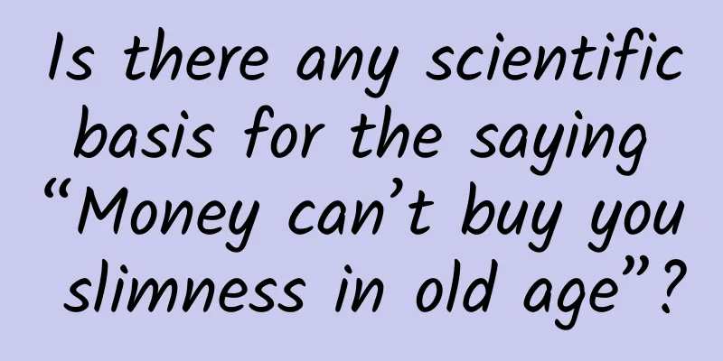 Is there any scientific basis for the saying “Money can’t buy you slimness in old age”?