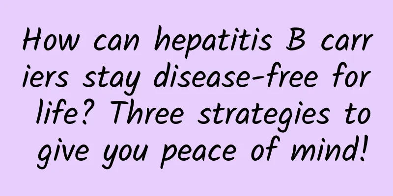 How can hepatitis B carriers stay disease-free for life? Three strategies to give you peace of mind!