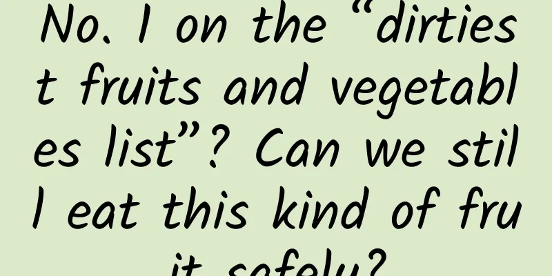 No. 1 on the “dirtiest fruits and vegetables list”? Can we still eat this kind of fruit safely?