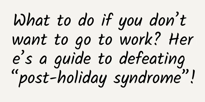 What to do if you don’t want to go to work? Here’s a guide to defeating “post-holiday syndrome”!