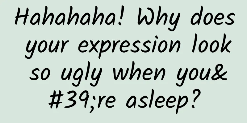 Hahahaha! Why does your expression look so ugly when you're asleep?