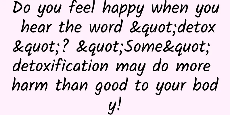 Do you feel happy when you hear the word "detox"? "Some" detoxification may do more harm than good to your body!