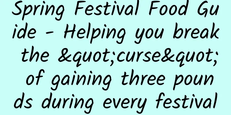 Spring Festival Food Guide - Helping you break the "curse" of gaining three pounds during every festival