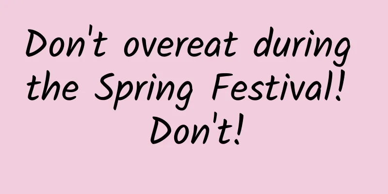 Don't overeat during the Spring Festival! Don't!