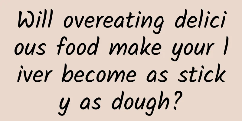 Will overeating delicious food make your liver become as sticky as dough?