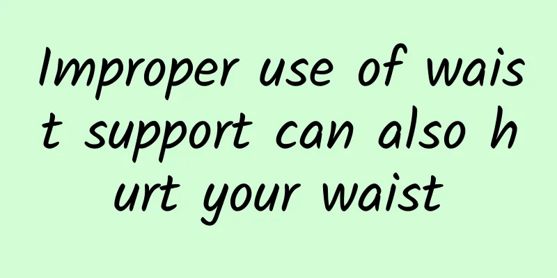 Improper use of waist support can also hurt your waist