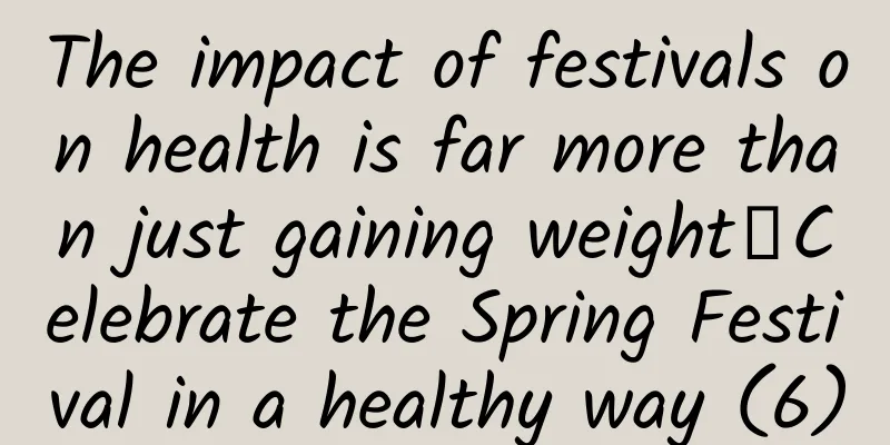The impact of festivals on health is far more than just gaining weight丨Celebrate the Spring Festival in a healthy way (6)