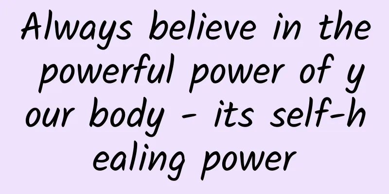 Always believe in the powerful power of your body - its self-healing power
