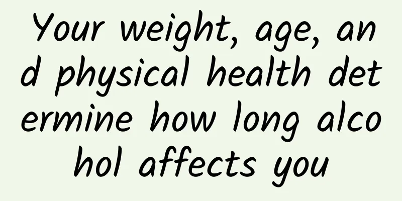 Your weight, age, and physical health determine how long alcohol affects you