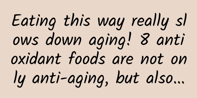 Eating this way really slows down aging! 8 antioxidant foods are not only anti-aging, but also...