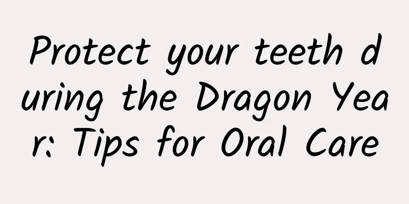 Protect your teeth during the Dragon Year: Tips for Oral Care