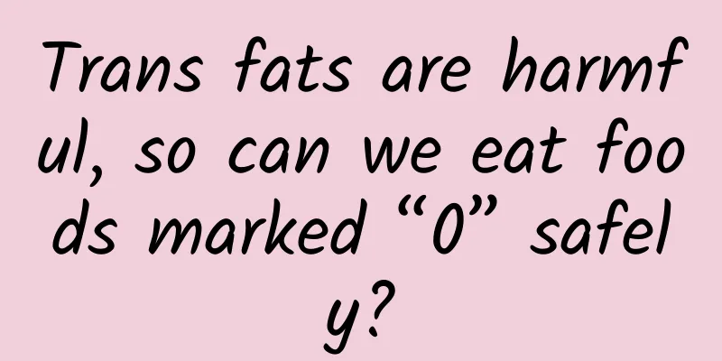 Trans fats are harmful, so can we eat foods marked “0” safely?