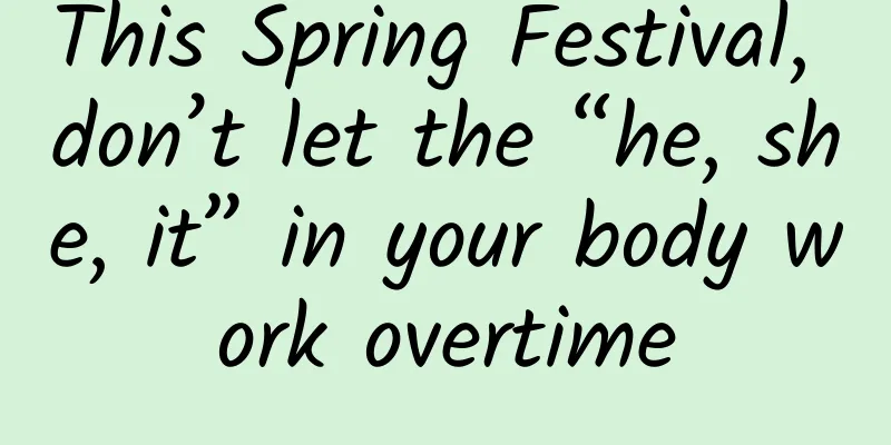 This Spring Festival, don’t let the “he, she, it” in your body work overtime