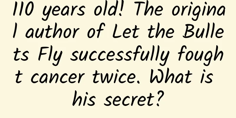 110 years old! The original author of Let the Bullets Fly successfully fought cancer twice. What is his secret?