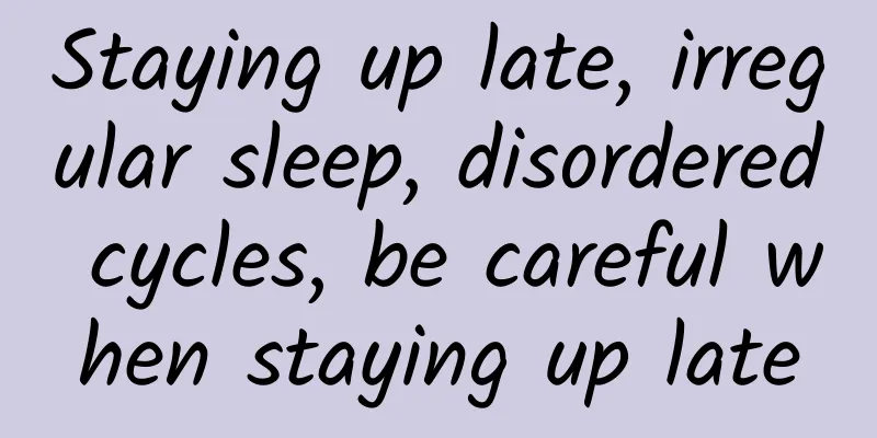 Staying up late, irregular sleep, disordered cycles, be careful when staying up late