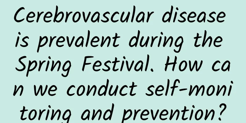 Cerebrovascular disease is prevalent during the Spring Festival. How can we conduct self-monitoring and prevention?