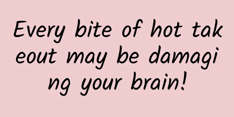 Every bite of hot takeout may be damaging your brain!