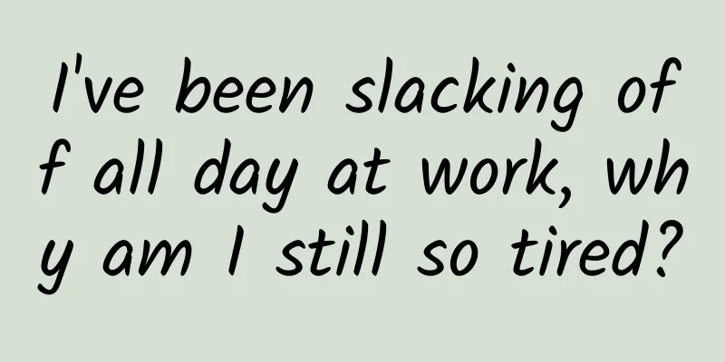 I've been slacking off all day at work, why am I still so tired?