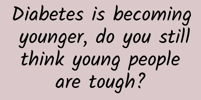 Diabetes is becoming younger, do you still think young people are tough?