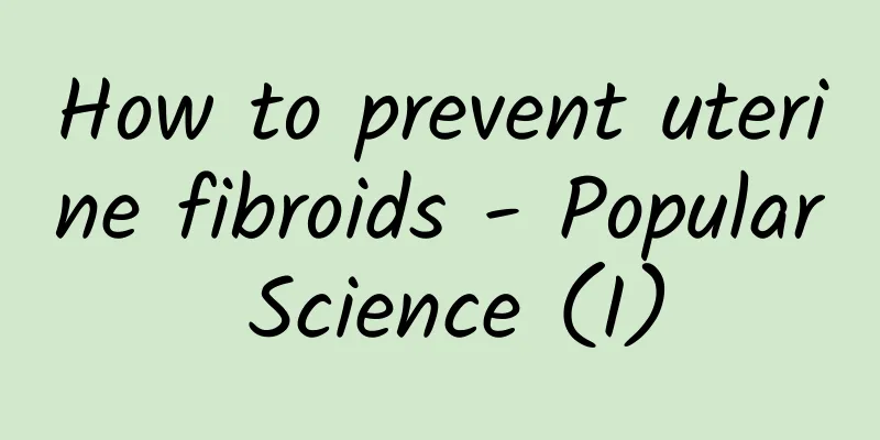 How to prevent uterine fibroids - Popular Science (I)