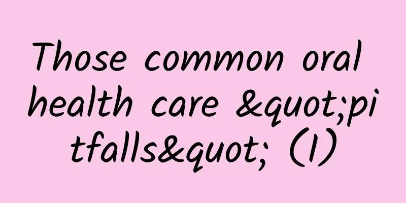Those common oral health care "pitfalls" (I)