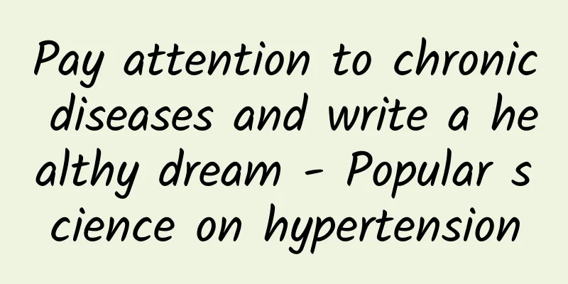 Pay attention to chronic diseases and write a healthy dream - Popular science on hypertension