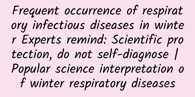Frequent occurrence of respiratory infectious diseases in winter Experts remind: Scientific protection, do not self-diagnose | Popular science interpretation of winter respiratory diseases