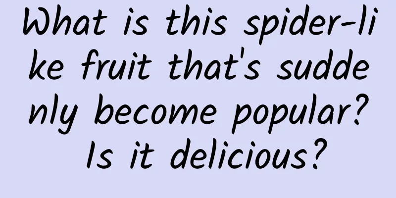 What is this spider-like fruit that's suddenly become popular? Is it delicious?