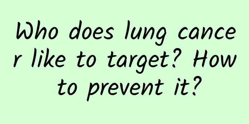 Who does lung cancer like to target? How to prevent it?