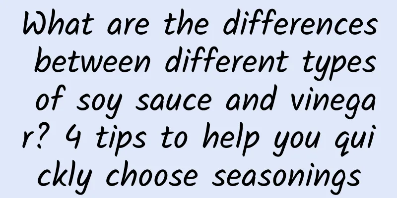 What are the differences between different types of soy sauce and vinegar? 4 tips to help you quickly choose seasonings